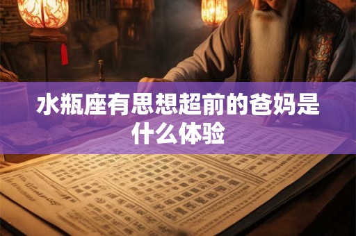水瓶座有思想超前的爸妈是什么体验
