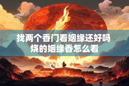 找两个香门看姻缘还好吗 烧的姻缘香怎么看