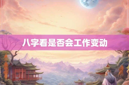 八字看是否会工作变动