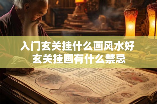 入门玄关挂什么画风水好 玄关挂画有什么禁忌