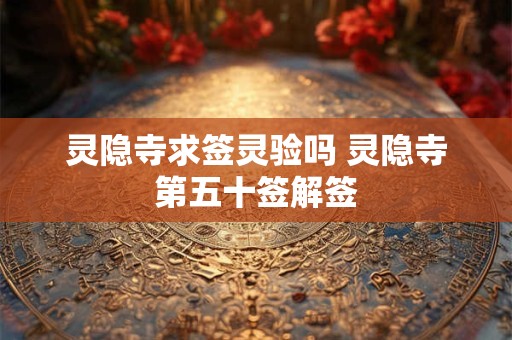 灵隐寺求签灵验吗 灵隐寺第五十签解签