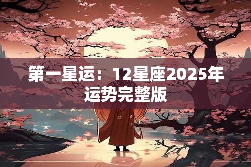 第一星运：12星座2025年运势完整版