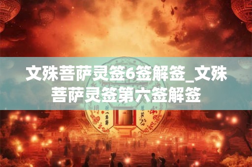 文殊菩萨灵签6签解签_文殊菩萨灵签第六签解签