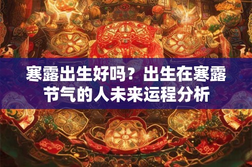 寒露出生好吗？出生在寒露节气的人未来运程分析