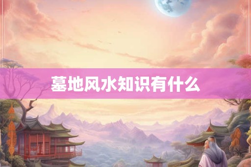 墓地风水知识有什么