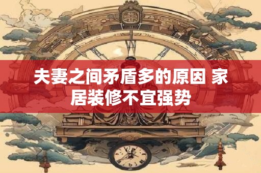 夫妻之间矛盾多的原因 家居装修不宜强势