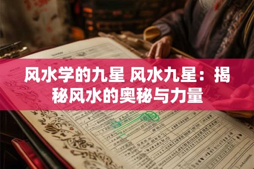 风水学的九星 风水九星：揭秘风水的奥秘与力量