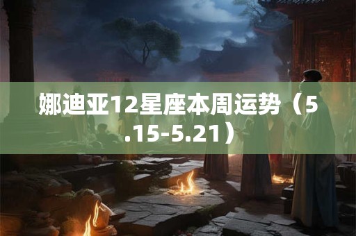 娜迪亚12星座本周运势（5.15-5.21）