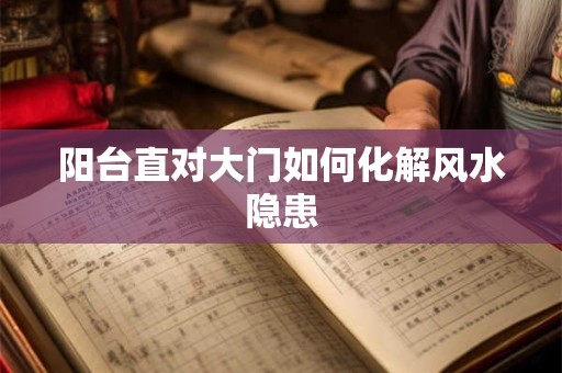 阳台直对大门如何化解风水隐患