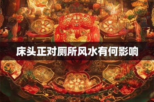 床头正对厕所风水有何影响