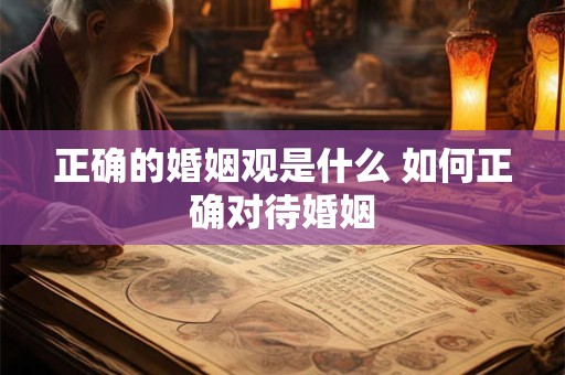 正确的婚姻观是什么 如何正确对待婚姻