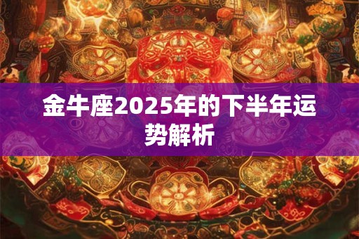 金牛座2025年的下半年运势解析