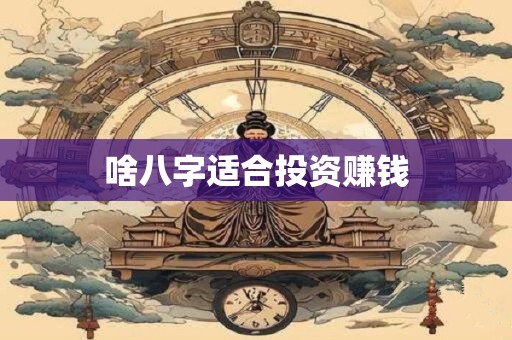 啥八字适合投资赚钱