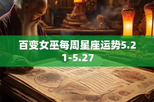 百变女巫每周星座运势5.21-5.27