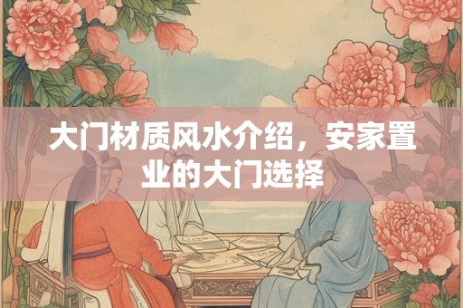 大门材质风水介绍，安家置业的大门选择