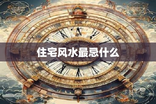 住宅风水最忌什么