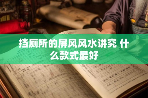 挡厕所的屏风风水讲究 什么款式最好