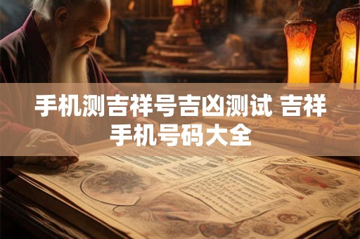 手机测吉祥号吉凶测试 吉祥手机号码大全