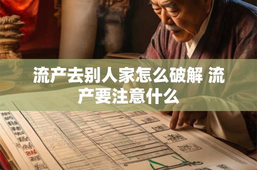 流产去别人家怎么破解 流产要注意什么