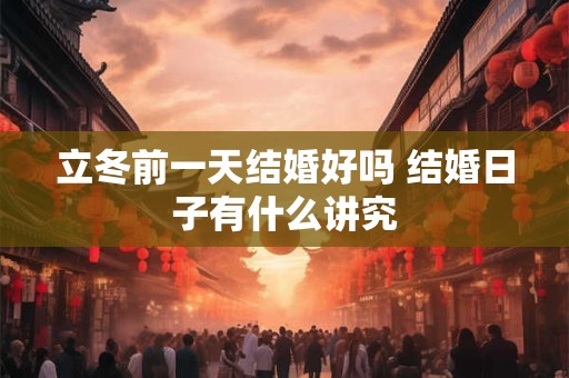 立冬前一天结婚好吗 结婚日子有什么讲究
