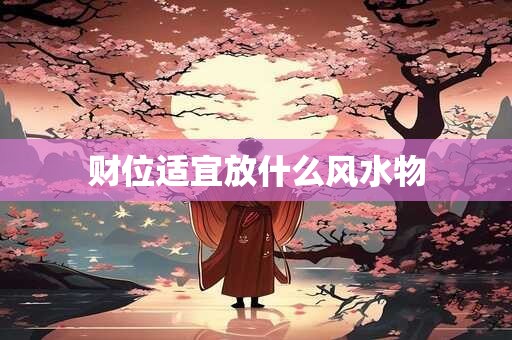财位适宜放什么风水物