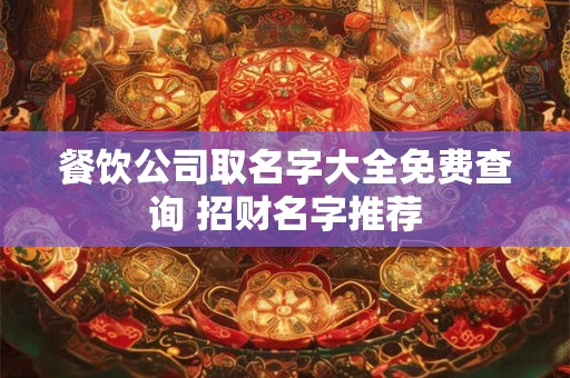 餐饮公司取名字大全免费查询 招财名字推荐