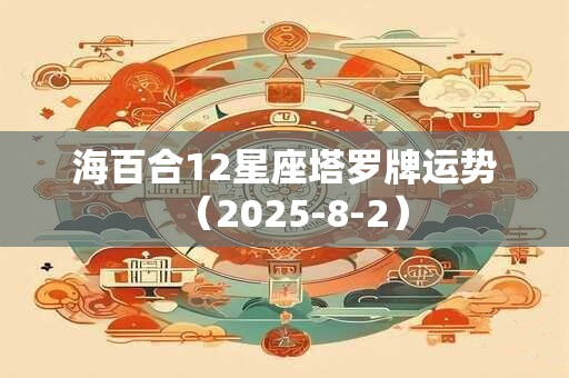 海百合12星座塔罗牌运势（2025-8-2）