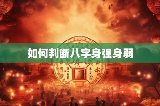 如何判断八字身强身弱