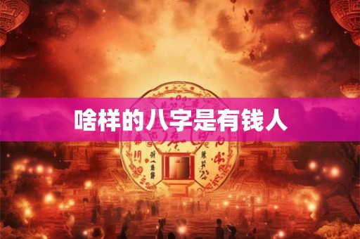 啥样的八字是有钱人