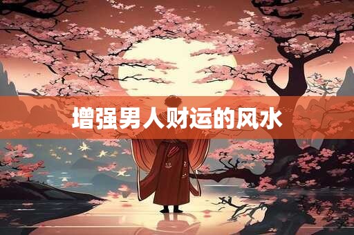 增强男人财运的风水