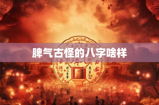 脾气古怪的八字啥样
