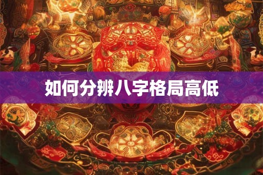 如何分辨八字格局高低