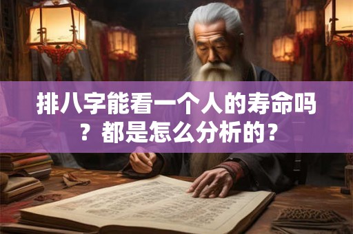 排八字能看一个人的寿命吗？都是怎么分析的？