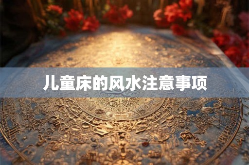 儿童床的风水注意事项