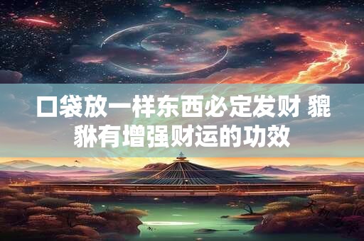 口袋放一样东西必定发财 貔貅有增强财运的功效