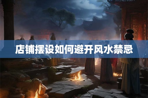 店铺摆设如何避开风水禁忌