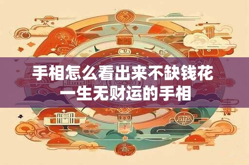 手相怎么看出来不缺钱花 一生无财运的手相