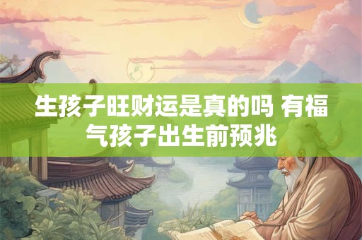 生孩子旺财运是真的吗 有福气孩子出生前预兆