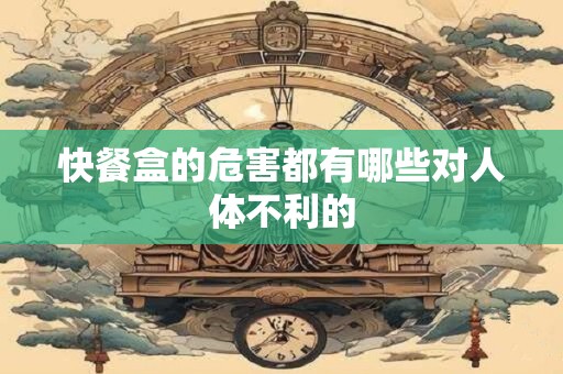 快餐盒的危害都有哪些对人体不利的