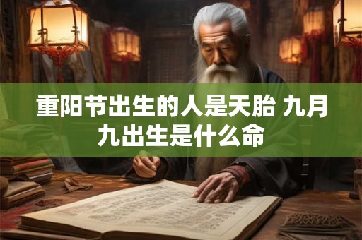 重阳节出生的人是天胎 九月九出生是什么命