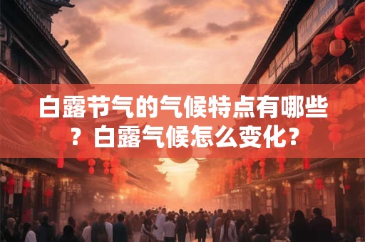 白露节气的气候特点有哪些？白露气候怎么变化？