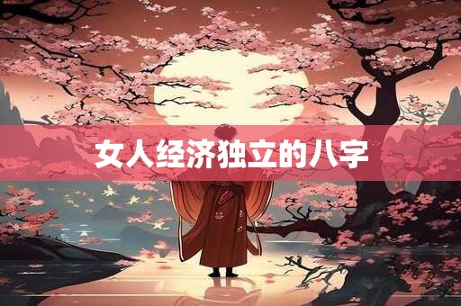 女人经济独立的八字