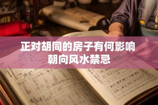 正对胡同的房子有何影响 朝向风水禁忌
