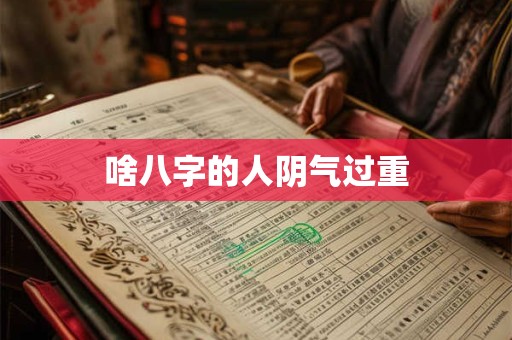 啥八字的人阴气过重