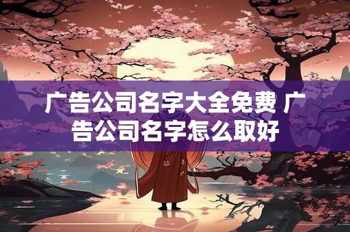 广告公司名字大全免费 广告公司名字怎么取好
