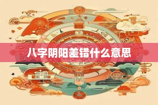 八字阴阳差错什么意思