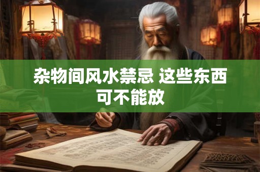 杂物间风水禁忌 这些东西可不能放