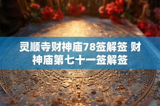 灵顺寺财神庙78签解签 财神庙第七十一签解签