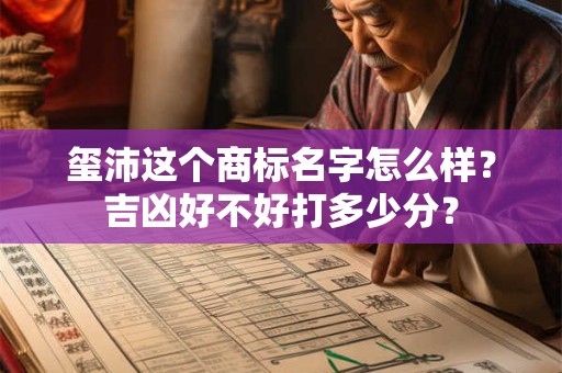 玺沛这个商标名字怎么样？吉凶好不好打多少分？