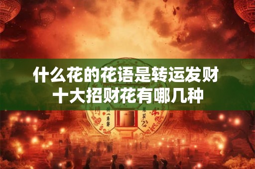 什么花的花语是转运发财 十大招财花有哪几种